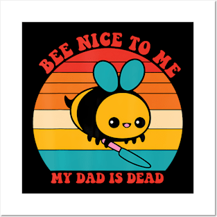 Bee Nice To Me My Dad Is Dead Lover Father Apparel Posters and Art